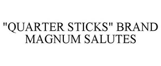 "QUARTER STICKS" BRAND MAGNUM SALUTES