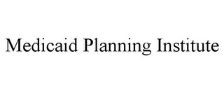 MEDICAID PLANNING INSTITUTE