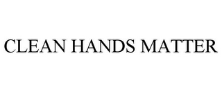 CLEAN HANDS MATTER