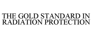 THE GOLD STANDARD IN RADIATION PROTECTION