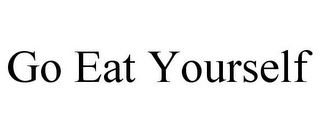 GO EAT YOURSELF