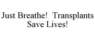 JUST BREATHE! TRANSPLANTS SAVE LIVES!