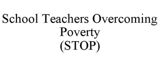 SCHOOL TEACHERS OVERCOMING POVERTY (STOP)