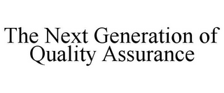 THE NEXT GENERATION OF QUALITY ASSURANCE