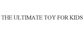 THE ULTIMATE TOY FOR KIDS