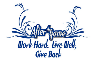 AFTER THE GAME WORK HARD, LIVE WELL, GIVE BACK