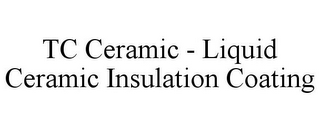 TC CERAMIC - LIQUID CERAMIC INSULATION COATING