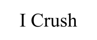 I CRUSH