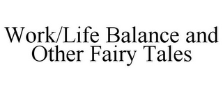 WORK/LIFE BALANCE AND OTHER FAIRY TALES