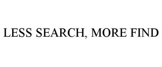 LESS SEARCH, MORE FIND