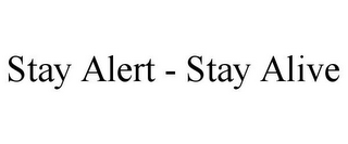 STAY ALERT - STAY ALIVE