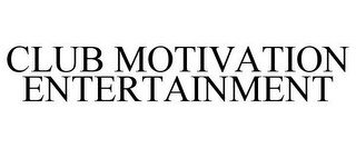 CLUB MOTIVATION ENTERTAINMENT