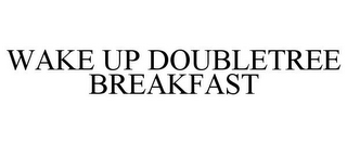 WAKE UP DOUBLETREE BREAKFAST