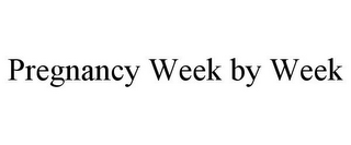 PREGNANCY WEEK BY WEEK