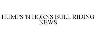 HUMPS 'N HORNS BULL RIDING NEWS