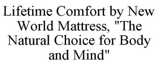 LIFETIME COMFORT BY NEW WORLD MATTRESS, "THE NATURAL CHOICE FOR BODY AND MIND"