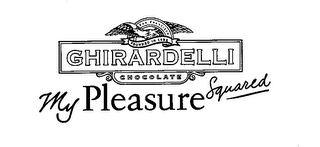 SAN FRANCISCO FOUNDED IN 1852 GHIRARDELLI CHOCOLATE MY PLEASURE SQUARED