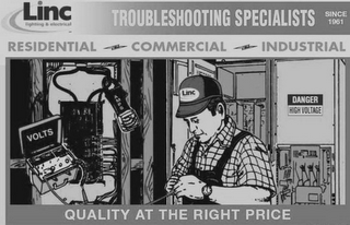 LINC LIGHTING & ELECTRICAL TROUBLESHOOTING SPECIALISTS SINCE 1961 RESIDENTIAL COMMERCIAL INDUSTRIAL QUALITY AT THE RIGHT PRICE LINC LIGHTING AND ELECTRICAL VOLTS AMPS DANGER HIGH VOLTAGE