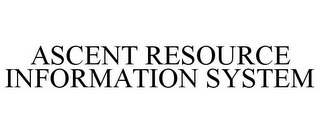 ASCENT RESOURCE INFORMATION SYSTEM