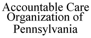 ACCOUNTABLE CARE ORGANIZATION OF PENNSYLVANIA