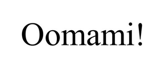 OOMAMI!