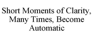 SHORT MOMENTS OF CLARITY, MANY TIMES, BECOME AUTOMATIC