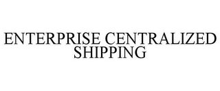 ENTERPRISE CENTRALIZED SHIPPING