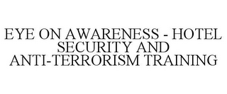 EYE ON AWARENESS - HOTEL SECURITY AND ANTI-TERRORISM TRAINING