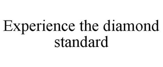 EXPERIENCE THE DIAMOND STANDARD