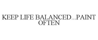 KEEP LIFE BALANCED...PAINT OFTEN