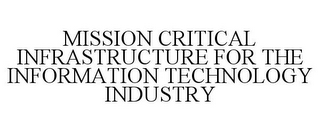 MISSION CRITICAL INFRASTRUCTURE FOR THE INFORMATION TECHNOLOGY INDUSTRY