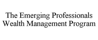 THE EMERGING PROFESSIONALS WEALTH MANAGEMENT PROGRAM