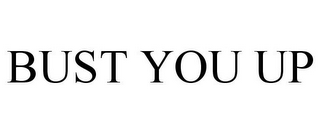 BUST YOU UP