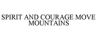 SPIRIT AND COURAGE MOVE MOUNTAINS