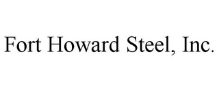 FORT HOWARD STEEL, INC.