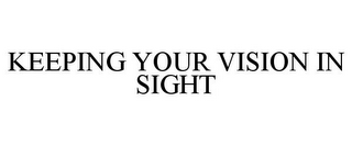 KEEPING YOUR VISION IN SIGHT