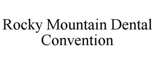 ROCKY MOUNTAIN DENTAL CONVENTION
