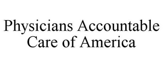 PHYSICIANS ACCOUNTABLE CARE OF AMERICA