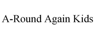A-ROUND AGAIN KIDS