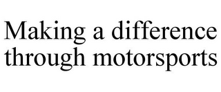 MAKING A DIFFERENCE THROUGH MOTORSPORTS