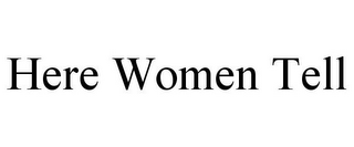 HERE WOMEN TELL