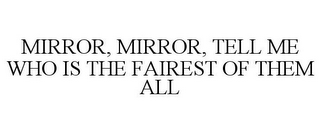 MIRROR, MIRROR, TELL ME WHO IS THE FAIREST OF THEM ALL