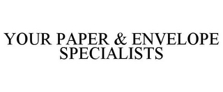 YOUR PAPER & ENVELOPE SPECIALISTS