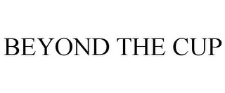 BEYOND THE CUP