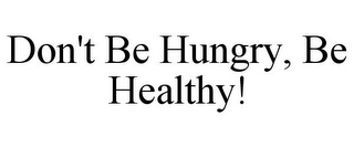 DON'T BE HUNGRY, BE HEALTHY!