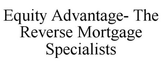 EQUITY ADVANTAGE- THE REVERSE MORTGAGE SPECIALISTS