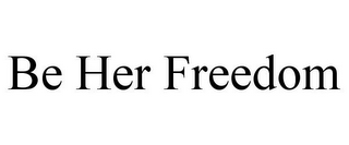 BE HER FREEDOM