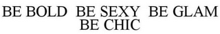 BE BOLD BE SEXY BE GLAM BE CHIC