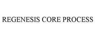 REGENESIS CORE PROCESS