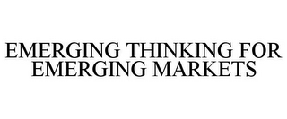 EMERGING THINKING FOR EMERGING MARKETS